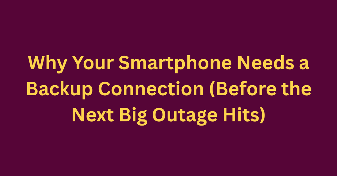 Why Your Smartphone Needs a Backup Connection (Before the Next Big Outage Hits)